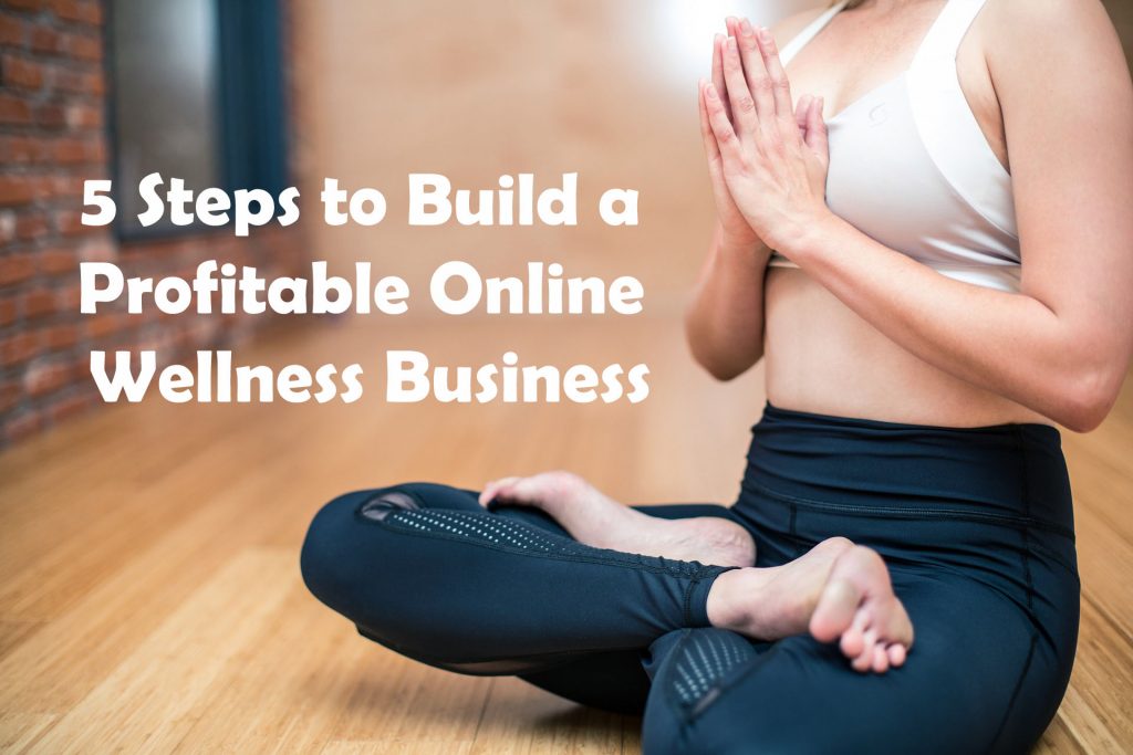 5 Steps to Build a Profitable Online Wellness Business